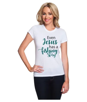 Even Jesus had a Fishing Story Tee Shirt