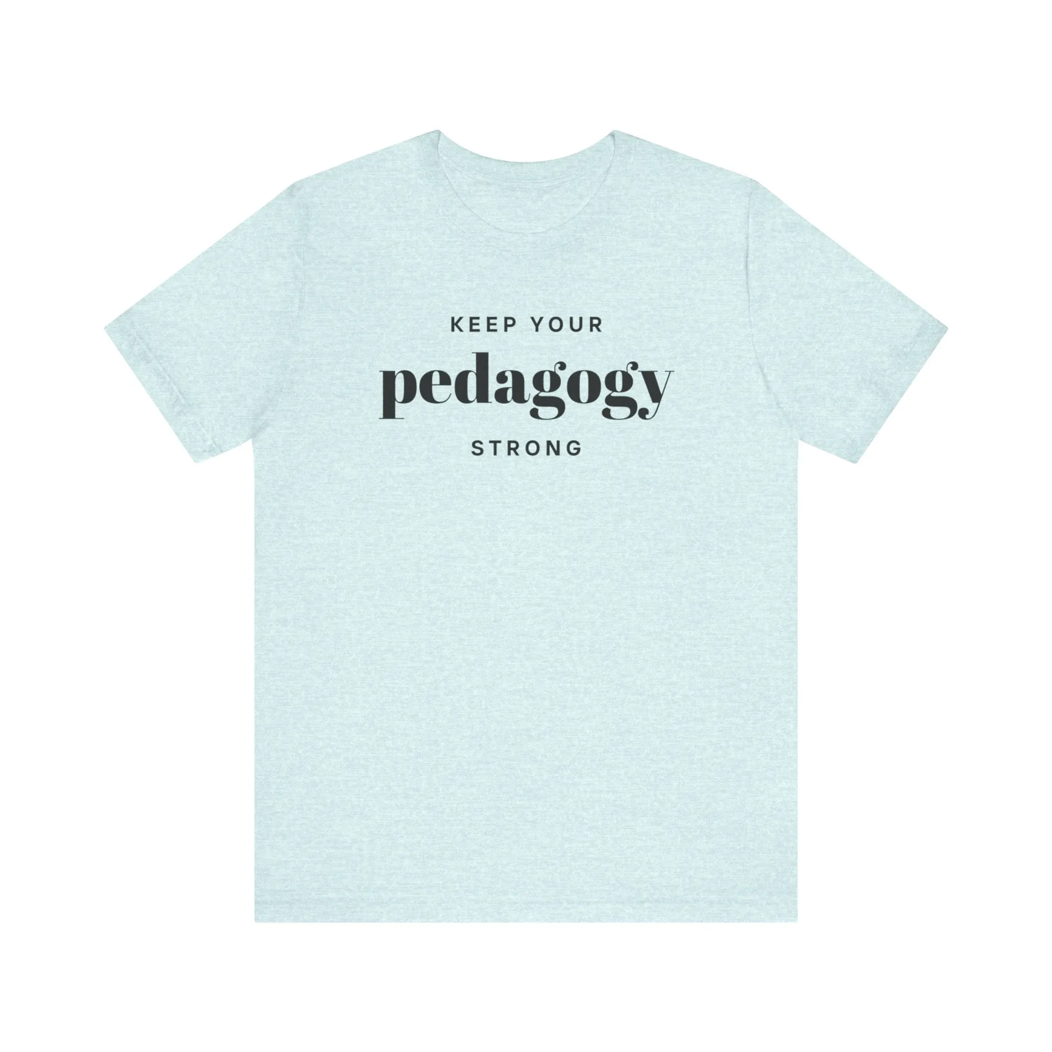 Keep Your Pedagogy Strong T-Shirt