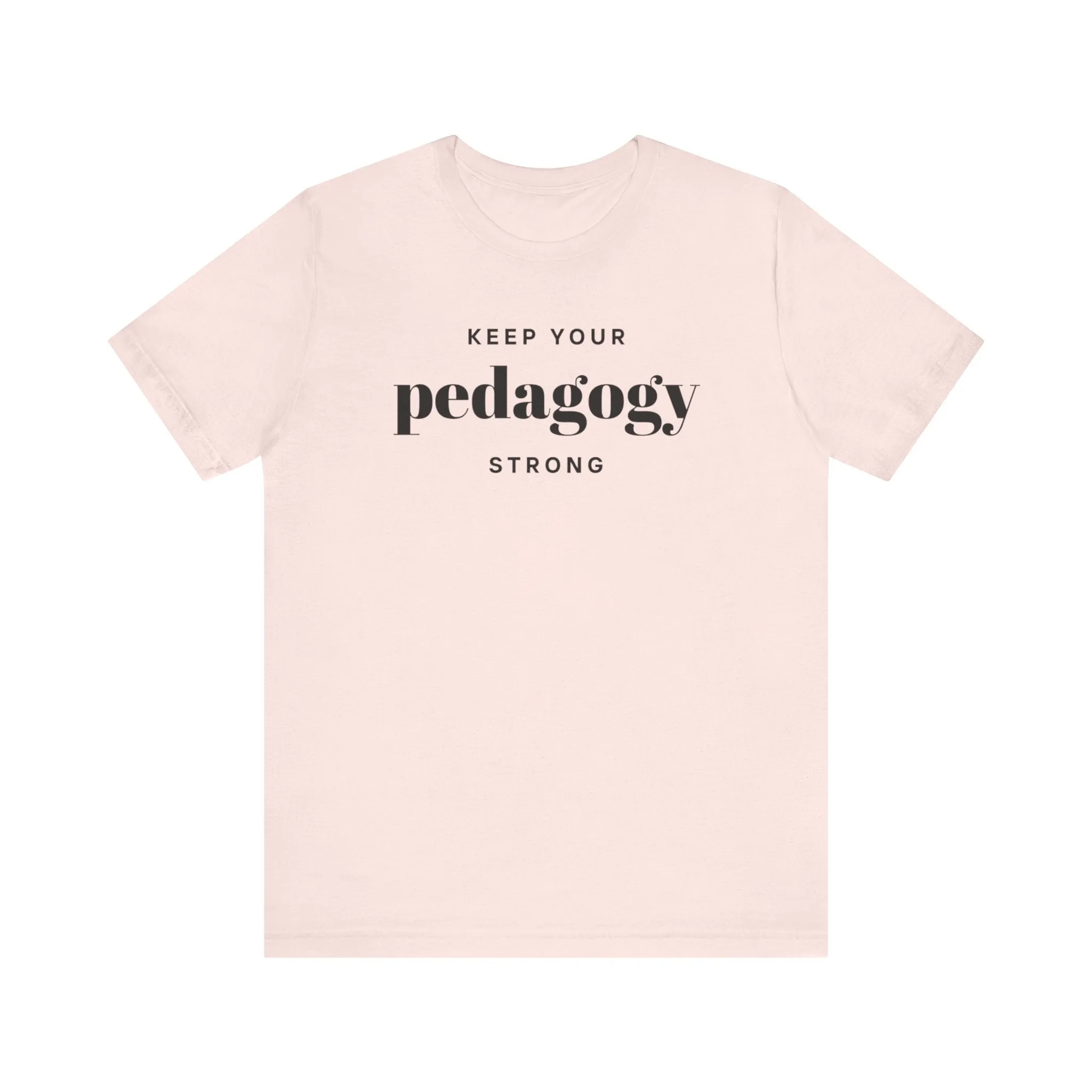 Keep Your Pedagogy Strong T-Shirt