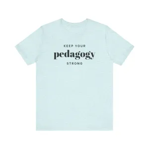 Keep Your Pedagogy Strong T-Shirt