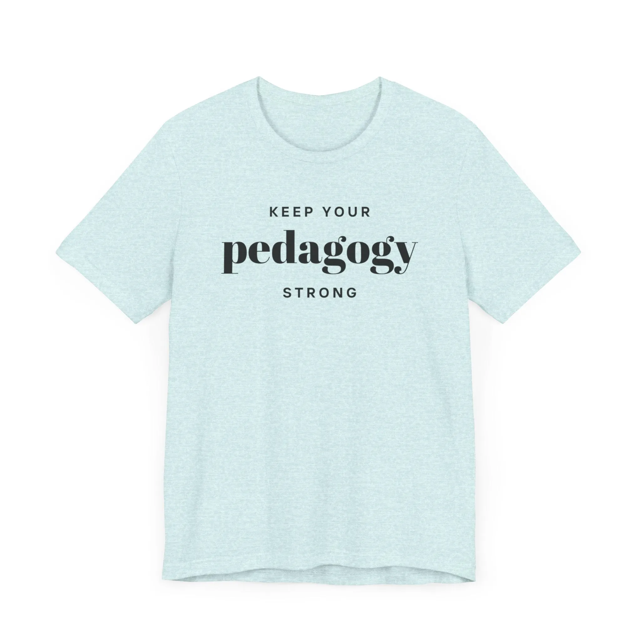 Keep Your Pedagogy Strong T-Shirt