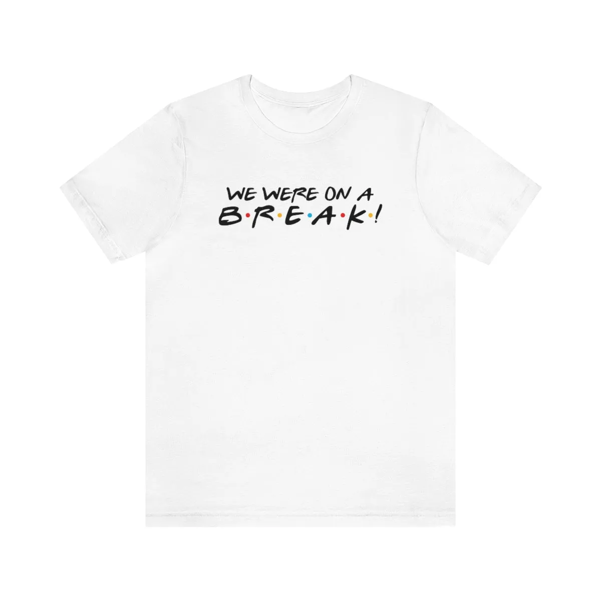 We were on a break-Unisex Jersey Short Sleeve Tee