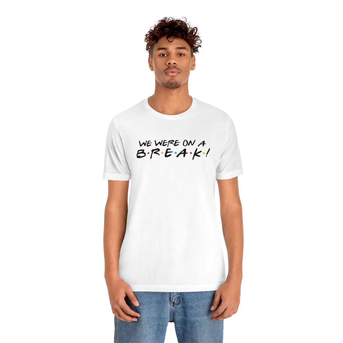 We were on a break-Unisex Jersey Short Sleeve Tee
